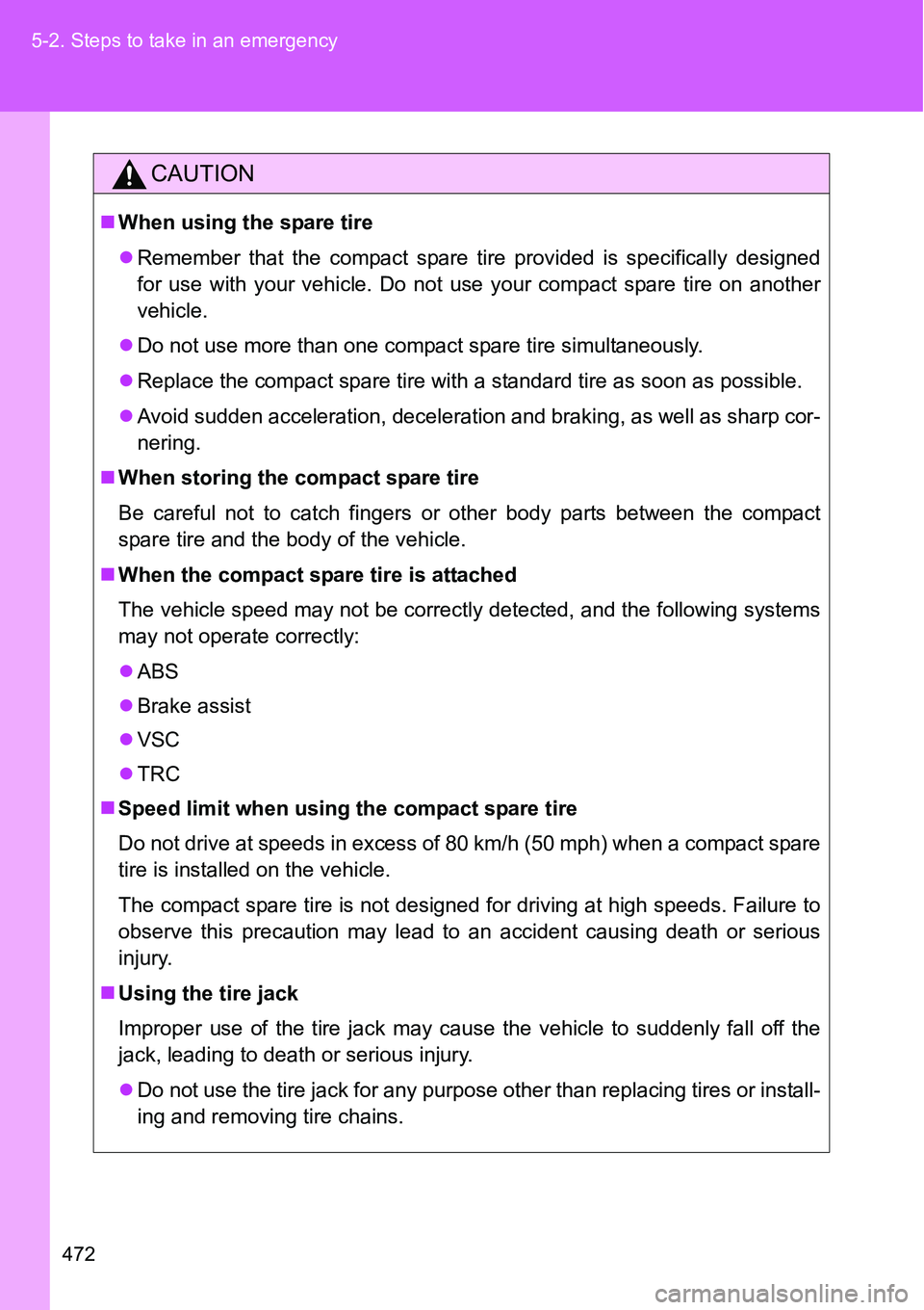 TOYOTA VERSO S 2015 Owners Manual 472 5-2. Steps to take in an emergency
CAUTION
When using the spare tire
Remember that the compact spare tire provided is specifically designed
for use with your vehicle. Do not use your compact