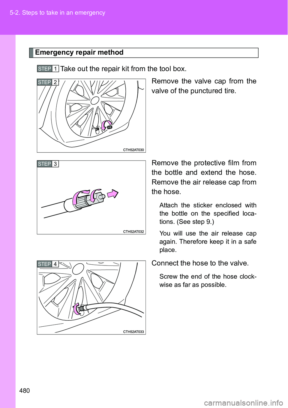 TOYOTA VERSO S 2015  Owners Manual 480 5-2. Steps to take in an emergency
Emergency repair method
Take out the repair kit from the tool box. 
Remove the valve cap from the
valve of the punctured tire.
Remove the protective film from
th