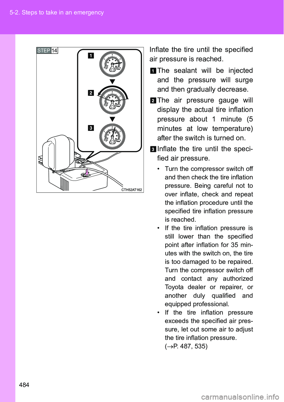 TOYOTA VERSO S 2015 Owners Manual 484 5-2. Steps to take in an emergency
Inflate the tire until the specified
air pressure is reached.
The sealant will be injected
and the pressure will surge
and then gradually decrease.
The air press TOYOTA VERSO S 2015 Owners Manual 484 5-2. Steps to take in an emergency
Inflate the tire until the specified
air pressure is reached.
The sealant will be injected
and the pressure will surge
and then gradually decrease.
The air press