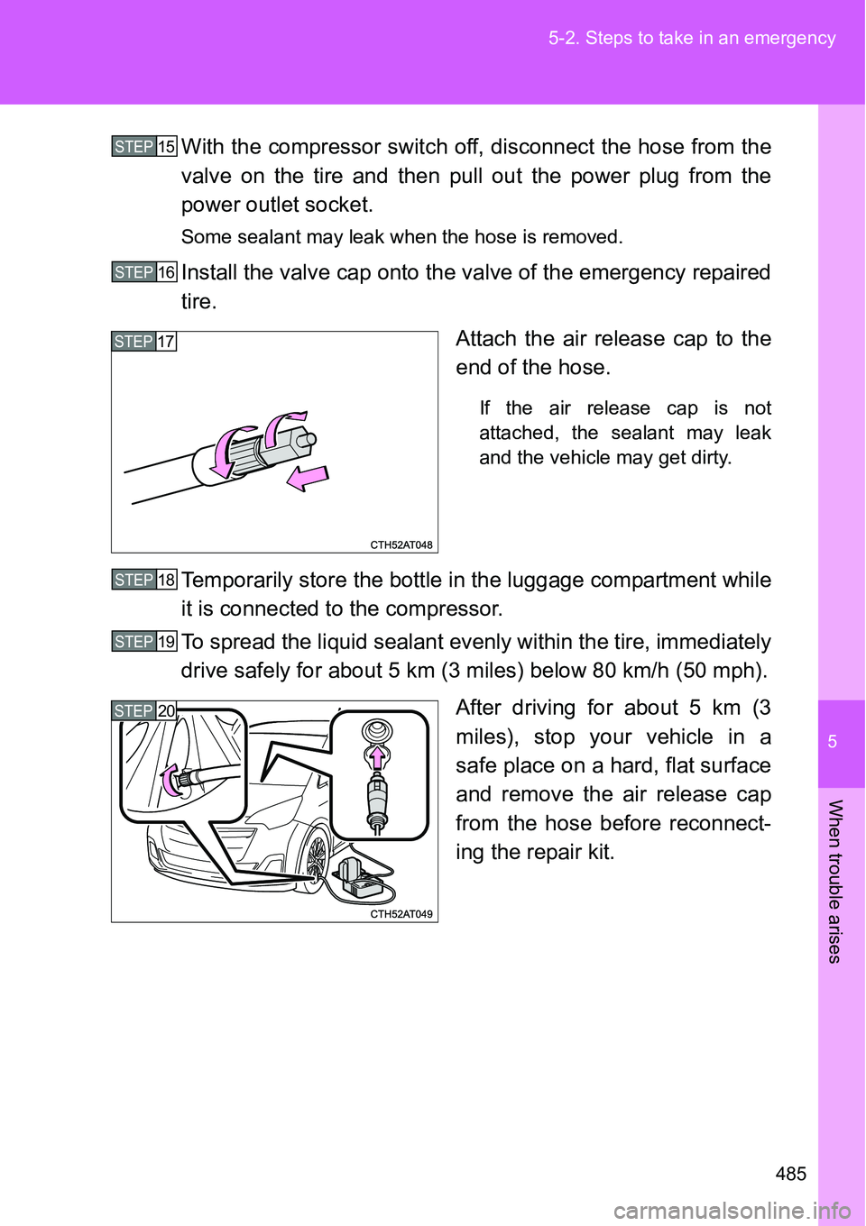 TOYOTA VERSO S 2015 Owners Manual 5
485 5-2. Steps to take in an emergency
When trouble arises
With the compressor switch off, disconnect the hose from the
valve on the tire and then pull out the power plug from the
power outlet socke TOYOTA VERSO S 2015 Owners Manual 5
485 5-2. Steps to take in an emergency
When trouble arises
With the compressor switch off, disconnect the hose from the
valve on the tire and then pull out the power plug from the
power outlet socke