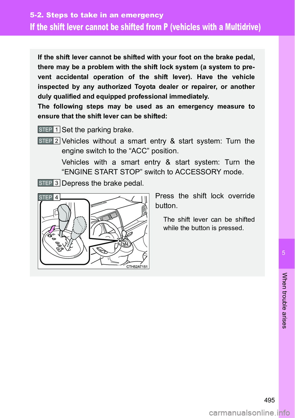 TOYOTA VERSO S 2015 Owners Manual 5
495
5-2. Steps to take in an emergency
When trouble arises
If the shift lever cannot be shifted from P (vehicles with a Multidrive)
If the shift lever cannot be shifted with your foot on the brake p TOYOTA VERSO S 2015 Owners Manual 5
495
5-2. Steps to take in an emergency
When trouble arises
If the shift lever cannot be shifted from P (vehicles with a Multidrive)
If the shift lever cannot be shifted with your foot on the brake p