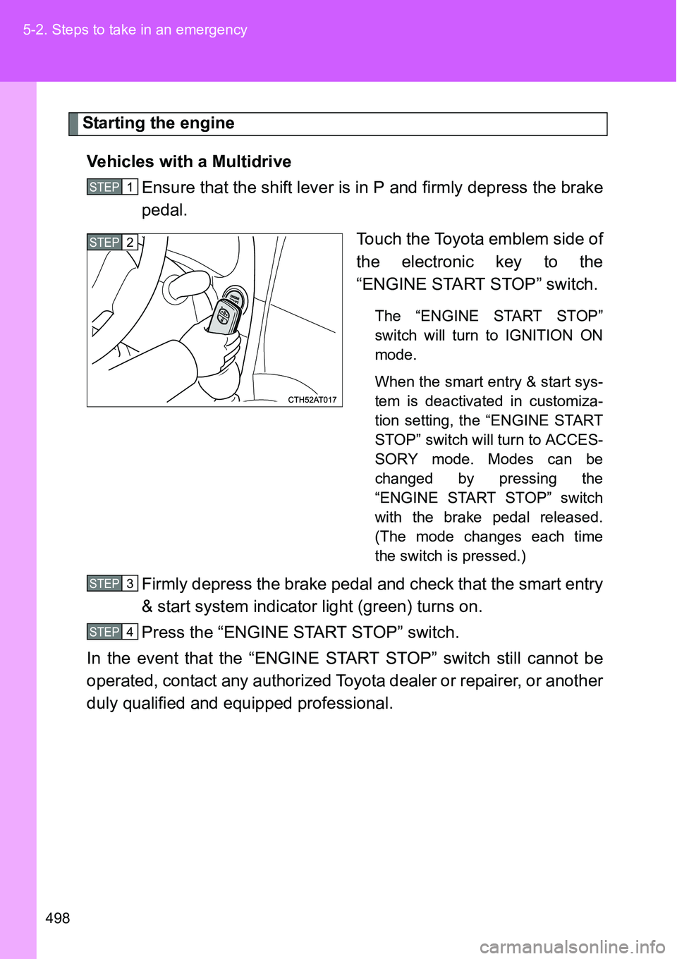 TOYOTA VERSO S 2015 Owners Manual 498 5-2. Steps to take in an emergency
Starting the engine
Vehicles with a Multidrive
Ensure that the shift lever is in P and firmly depress the brake
pedal.
Touch the Toyota emblem side of
the electr TOYOTA VERSO S 2015 Owners Manual 498 5-2. Steps to take in an emergency
Starting the engine
Vehicles with a Multidrive
Ensure that the shift lever is in P and firmly depress the brake
pedal.
Touch the Toyota emblem side of
the electr