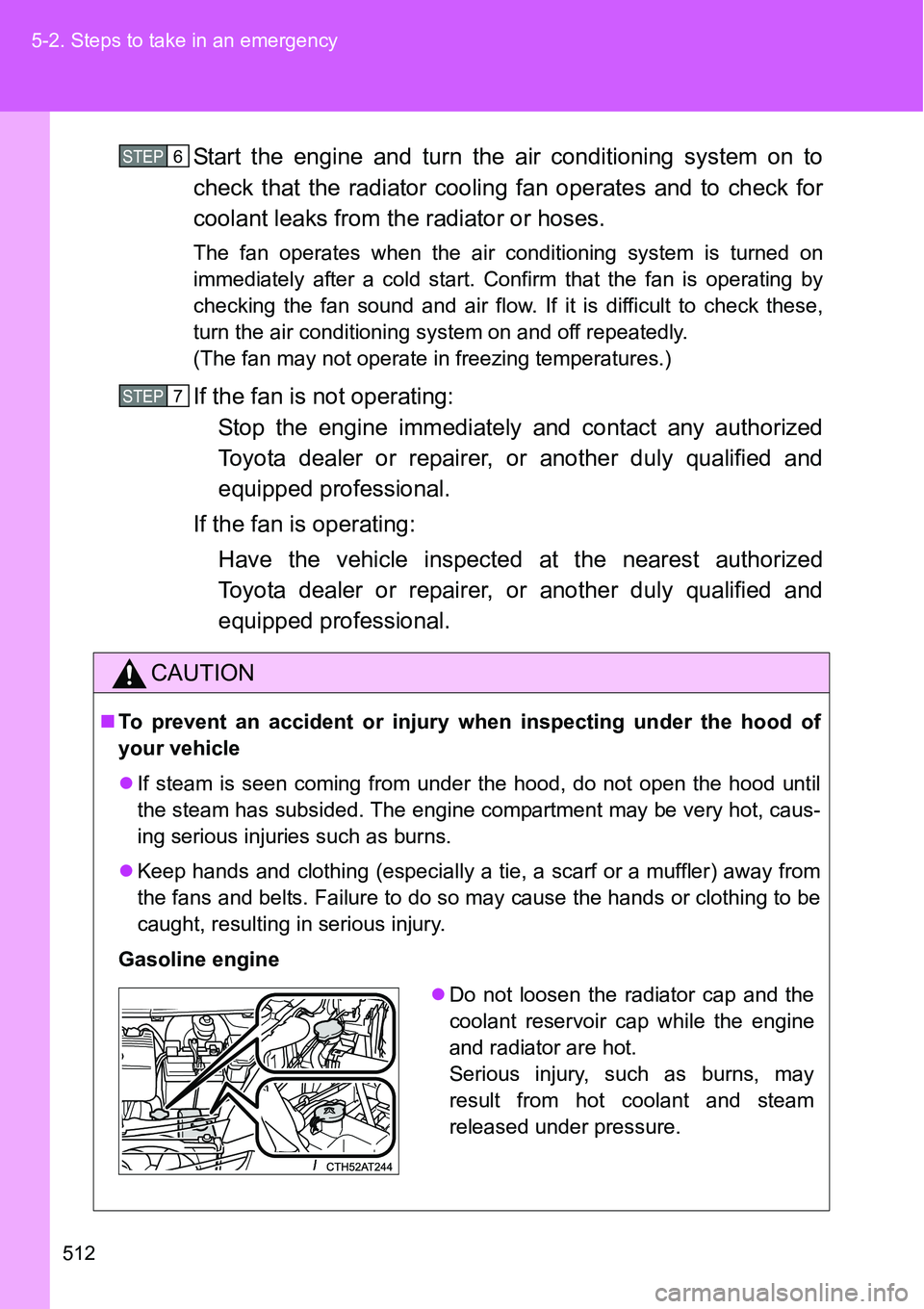 TOYOTA VERSO S 2015 Owners Manual 512 5-2. Steps to take in an emergency
Start the engine and turn the air conditioning system on to
check that the radiator cooling fan operates and to check for
coolant leaks from the radiator or hose TOYOTA VERSO S 2015 Owners Manual 512 5-2. Steps to take in an emergency
Start the engine and turn the air conditioning system on to
check that the radiator cooling fan operates and to check for
coolant leaks from the radiator or hose