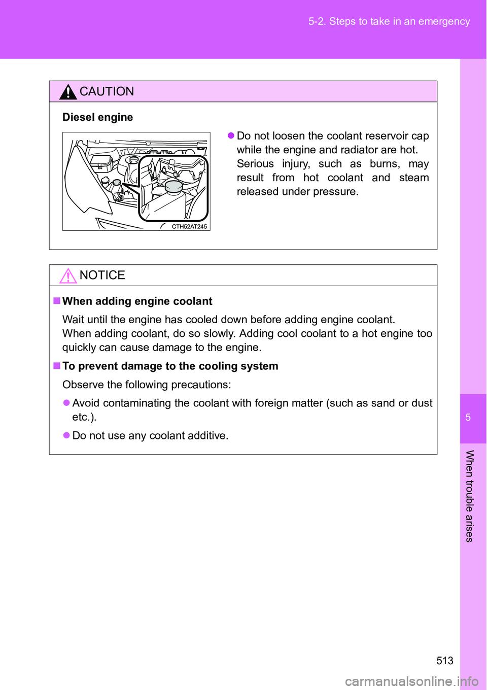 TOYOTA VERSO S 2015  Owners Manual 5
513 5-2. Steps to take in an emergency
When trouble arises
CAUTION
Diesel engine
NOTICE
When adding engine coolant
Wait until the engine has cooled down before adding engine coolant.
When adding 