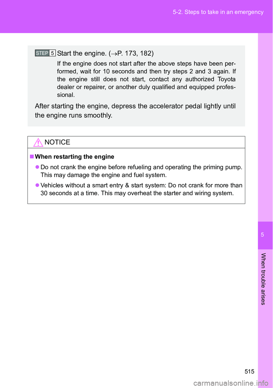 TOYOTA VERSO S 2015  Owners Manual 5
515 5-2. Steps to take in an emergency
When trouble arises
NOTICE
When restarting the engine
Do not crank the engine before refueling and operating the priming pump.
This may damage the engine