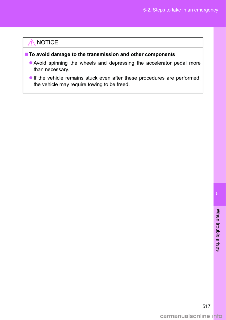 TOYOTA VERSO S 2015  Owners Manual 5
517 5-2. Steps to take in an emergency
When trouble arises
NOTICE
To avoid damage to the transmission and other components
Avoid spinning the wheels and depressing the accelerator pedal more
t