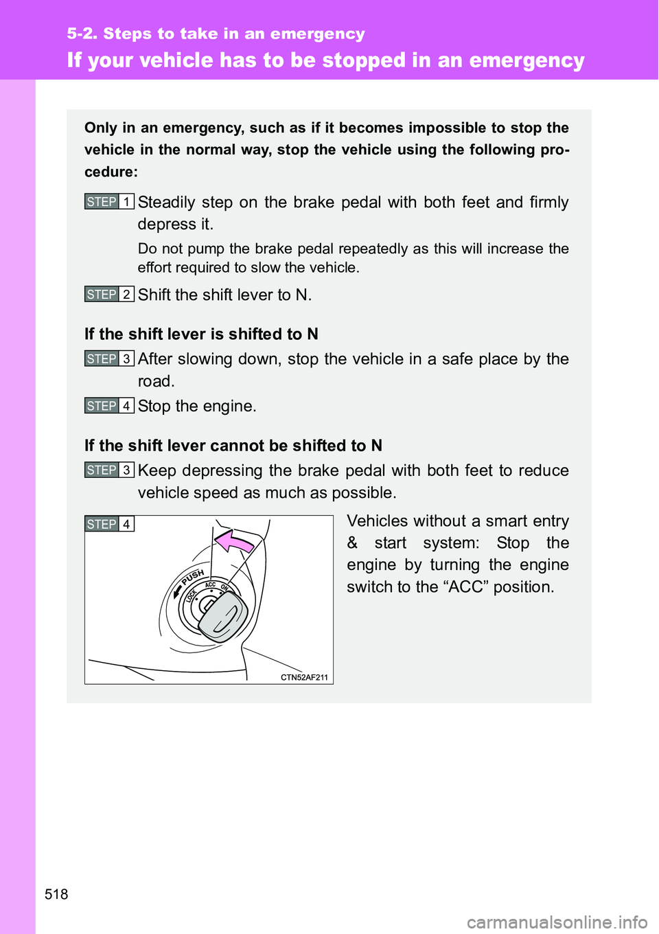 TOYOTA VERSO S 2015  Owners Manual 518
5-2. Steps to take in an emergency
If your vehicle has to be stopped in an emergency
Only in an emergency, such as if it becomes impossible to stop the
vehicle in the normal way, stop the vehicle 