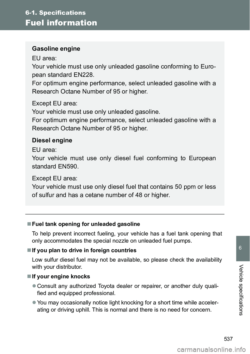 TOYOTA VERSO S 2015 Owners Manual 537
6-1. Specifications
6
Vehicle specifications
Fuel infor mation
Fuel tank opening for unleaded gasoline
To help prevent incorrect fueling, your vehicle has a fuel tank opening that
only accommod TOYOTA VERSO S 2015 Owners Manual 537
6-1. Specifications
6
Vehicle specifications
Fuel infor mation
Fuel tank opening for unleaded gasoline
To help prevent incorrect fueling, your vehicle has a fuel tank opening that
only accommod