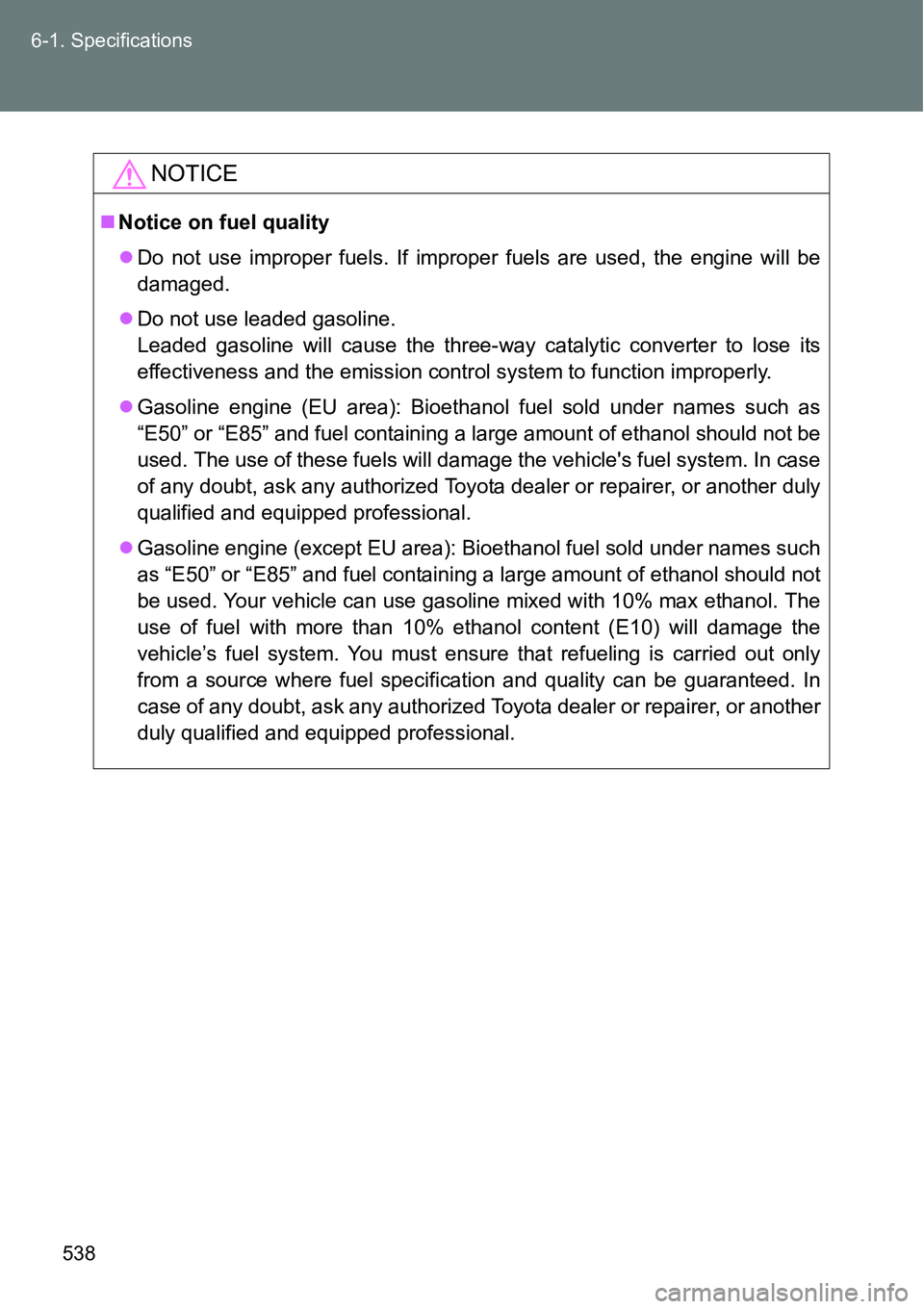 TOYOTA VERSO S 2015 Owners Manual 538 6-1. Specifications
NOTICE
Notice on fuel quality
Do not use improper fuels. If improper fuels are used, the engine will be
damaged.
Do not use leaded gasoline.
Leaded gasoline will cause TOYOTA VERSO S 2015 Owners Manual 538 6-1. Specifications
NOTICE
Notice on fuel quality
Do not use improper fuels. If improper fuels are used, the engine will be
damaged.
Do not use leaded gasoline.
Leaded gasoline will cause