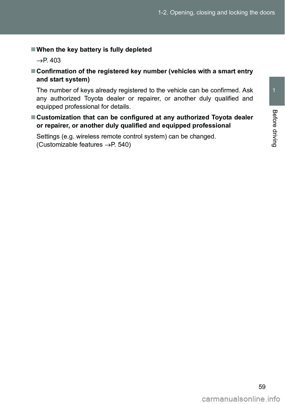 TOYOTA VERSO S 2015 Workshop Manual 59 1-2. Opening, closing and locking the doors
1
Before driving
When the key battery is fully depleted
P. 403
Confirmation of the registered key number (vehicles with a smart entry
and start 