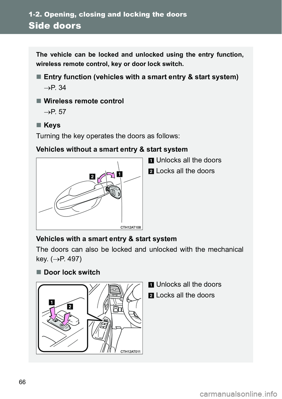 TOYOTA VERSO S 2015 Repair Manual 66
1-2. Opening, closing and locking the doors
Side doors
The vehicle can be locked and unlocked using the entry function,
wireless remote control, key or door lock switch.
Entry function (vehicles