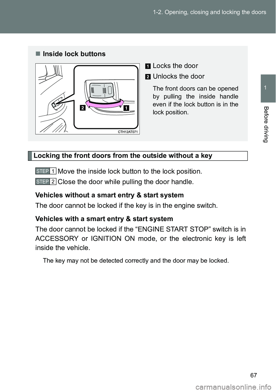 TOYOTA VERSO S 2015 Owners Manual 67 1-2. Opening, closing and locking the doors
1
Before driving
Locking the front doors from the outside without a key
Move the inside lock button to the lock position.
Close the door while pulling th TOYOTA VERSO S 2015 Owners Manual 67 1-2. Opening, closing and locking the doors
1
Before driving
Locking the front doors from the outside without a key
Move the inside lock button to the lock position.
Close the door while pulling th