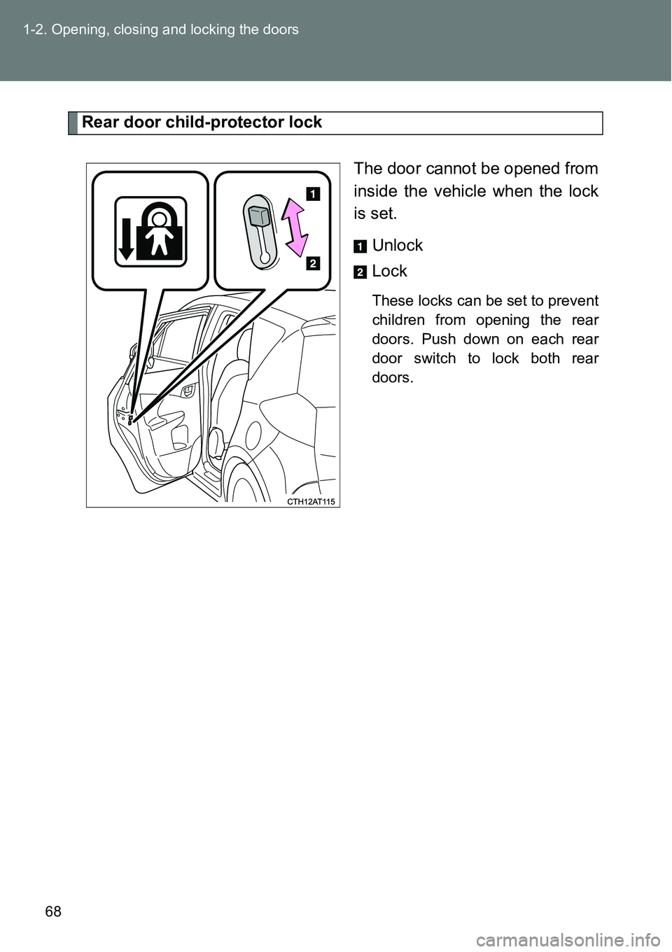TOYOTA VERSO S 2015 Repair Manual 68 1-2. Opening, closing and locking the doors
Rear door child-protector lock
The door cannot be opened from
inside the vehicle when the lock
is set. 
Unlock
Lock
These locks can be set to prevent
chi