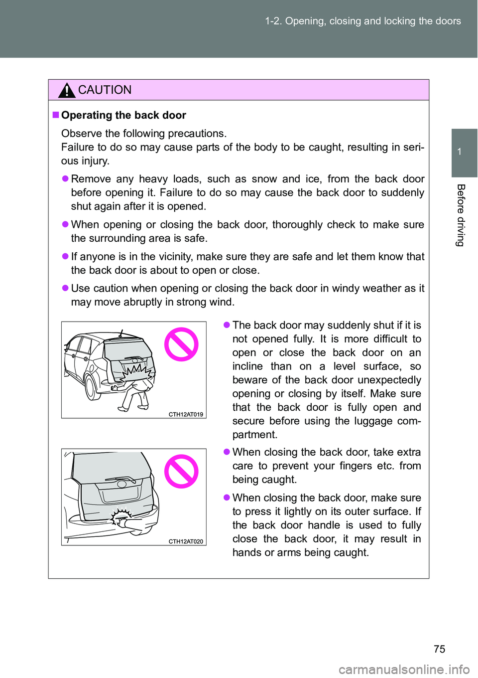 TOYOTA VERSO S 2015 Manual PDF 75 1-2. Opening, closing and locking the doors
1
Before driving
CAUTION
Operating the back door
Observe the following precautions.
Failure to do so may cause parts of the body to be caught, resulti
