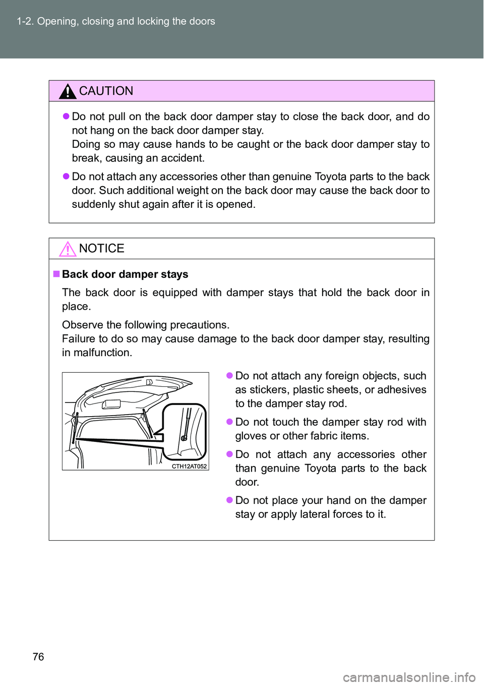 TOYOTA VERSO S 2015 Manual PDF 76 1-2. Opening, closing and locking the doors
CAUTION
Do not pull on the back door damper stay to close the back door, and do
not hang on the back door damper stay. 
Doing so may cause hands to be