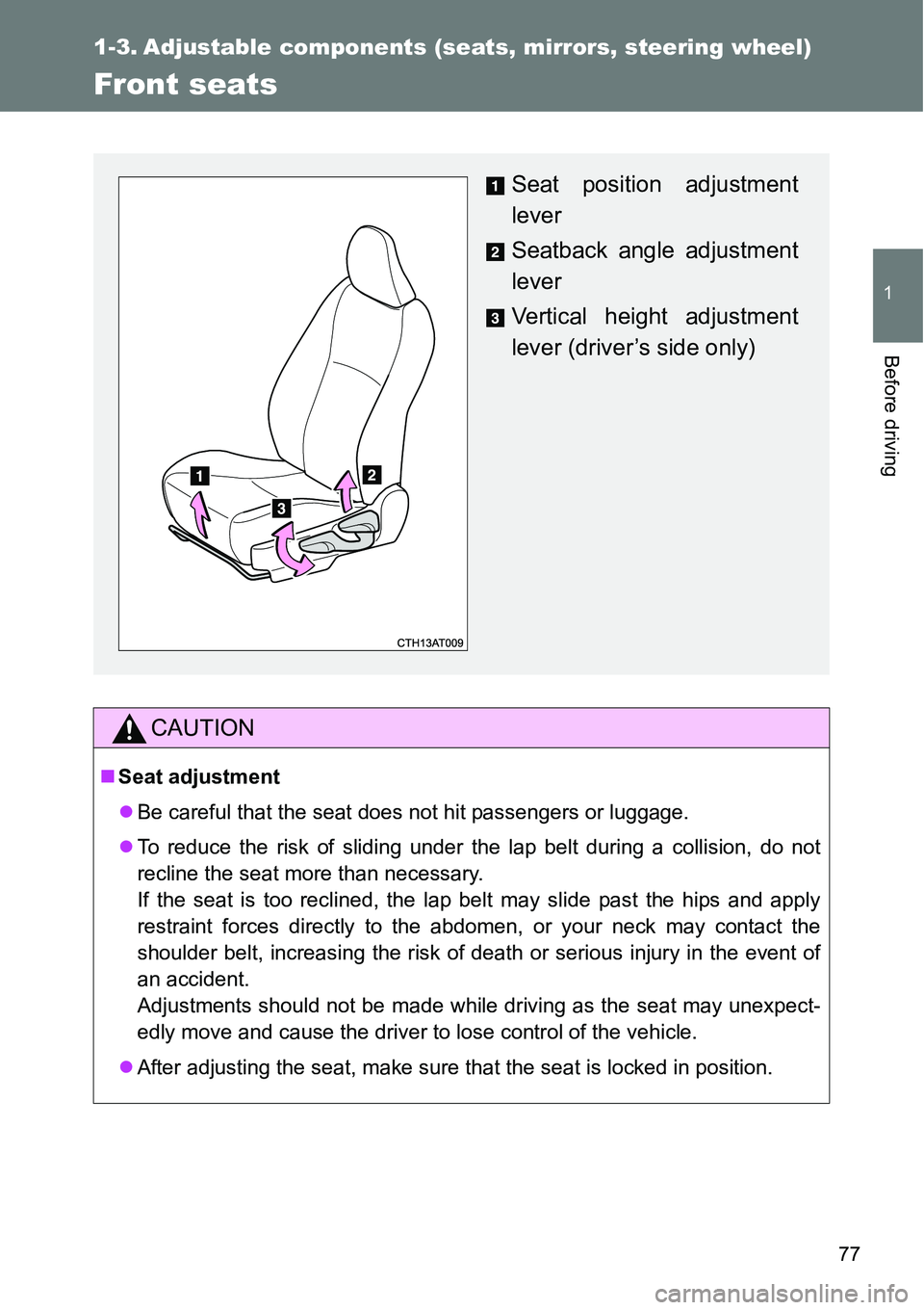 TOYOTA VERSO S 2015  Owners Manual 77
1
Before driving
1-3. Adjustable components (seats, mirrors, steering wheel)
Front seats
CAUTION
Seat adjustment
Be careful that the seat does not hit passengers or luggage.
To reduce the 