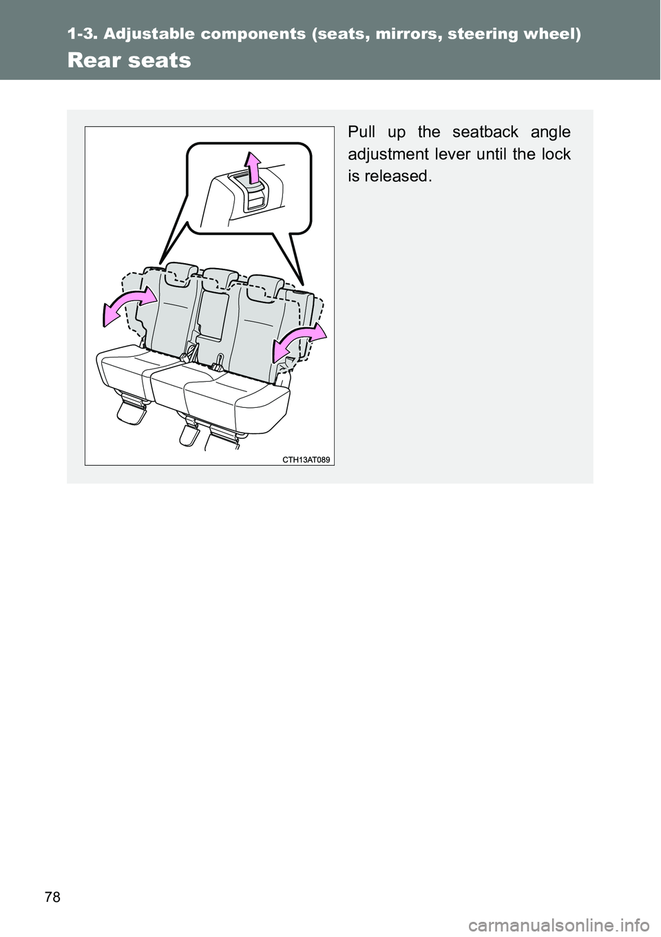 TOYOTA VERSO S 2015 Manual PDF 78
1-3. Adjustable components (seats, mirrors, steering wheel)
Rear seats
Pull up the seatback angle
adjustment lever until the lock
is released. 