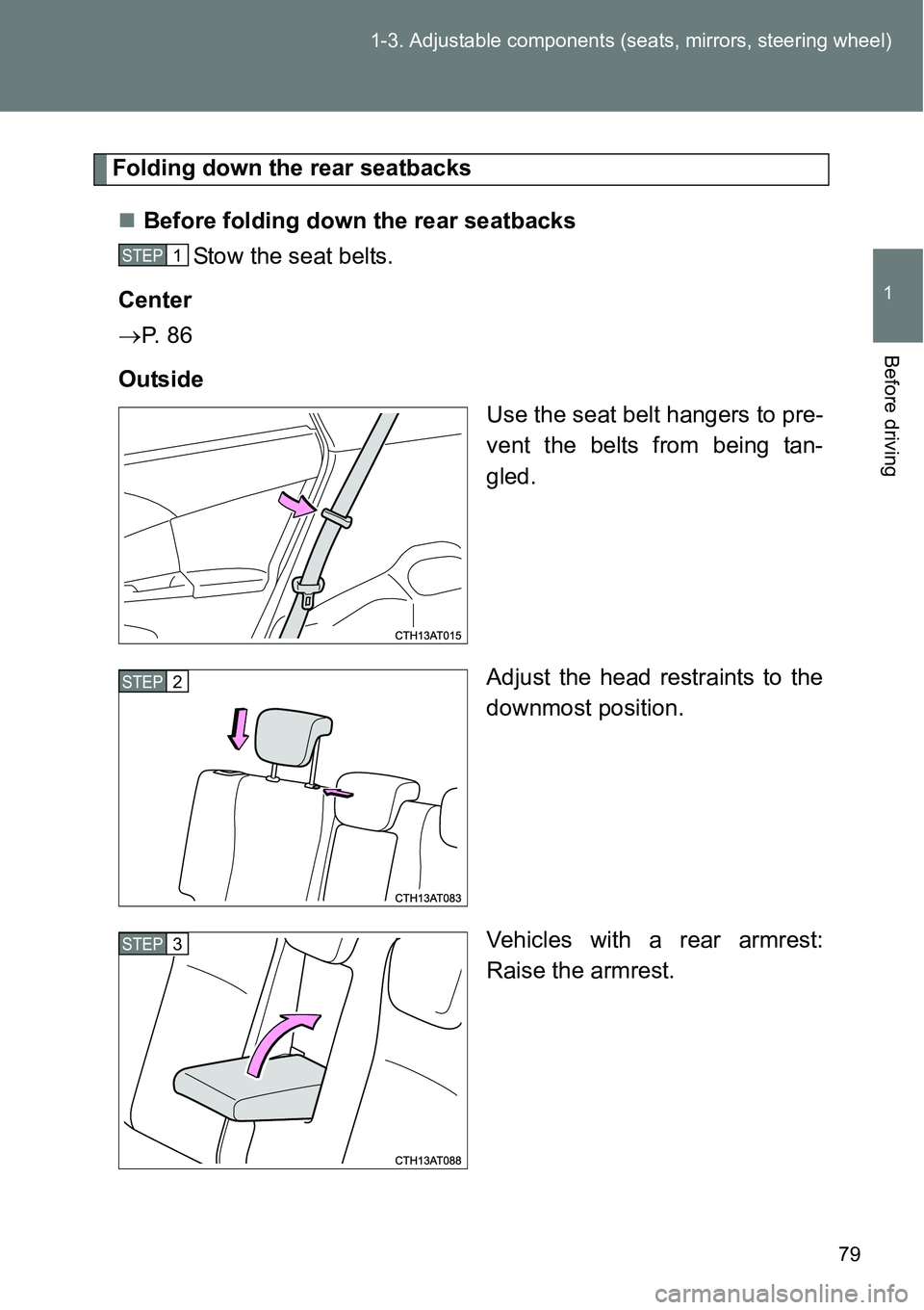 TOYOTA VERSO S 2015  Owners Manual 79 1-3. Adjustable components (seats, mirrors, steering wheel)
1
Before driving
Folding down the rear seatbacks
Before folding down the rear seatbacks
Stow the seat belts.
Center
P.  8 6
Outside