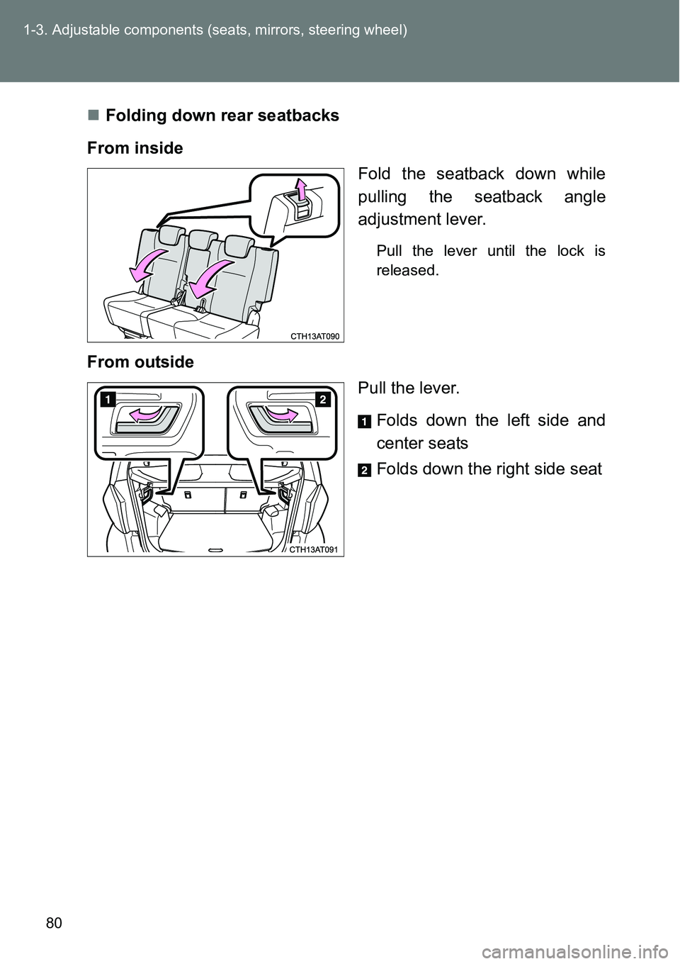 TOYOTA VERSO S 2015  Owners Manual 80 1-3. Adjustable components (seats, mirrors, steering wheel)
Folding down rear seatbacks
From inside
Fold the seatback down while
pulling the seatback angle
adjustment lever.
Pull the lever until