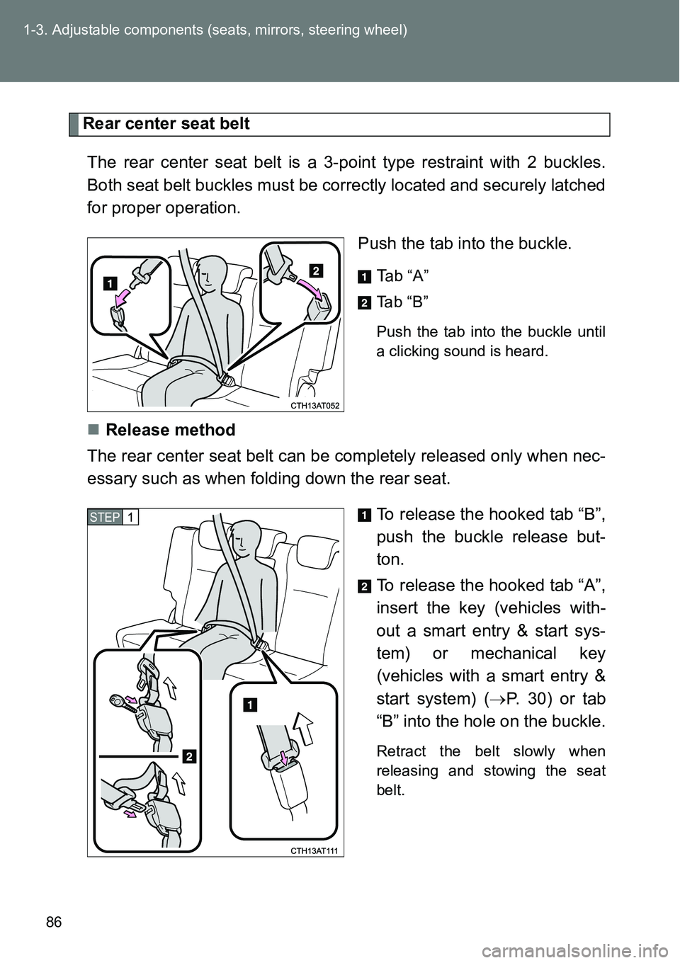 TOYOTA VERSO S 2015 Manual Online 86 1-3. Adjustable components (seats, mirrors, steering wheel)
Rear center seat belt
The rear center seat belt is a 3-point type restraint with 2 buckles.
Both seat belt buckles must be correctly loca TOYOTA VERSO S 2015 Manual Online 86 1-3. Adjustable components (seats, mirrors, steering wheel)
Rear center seat belt
The rear center seat belt is a 3-point type restraint with 2 buckles.
Both seat belt buckles must be correctly loca