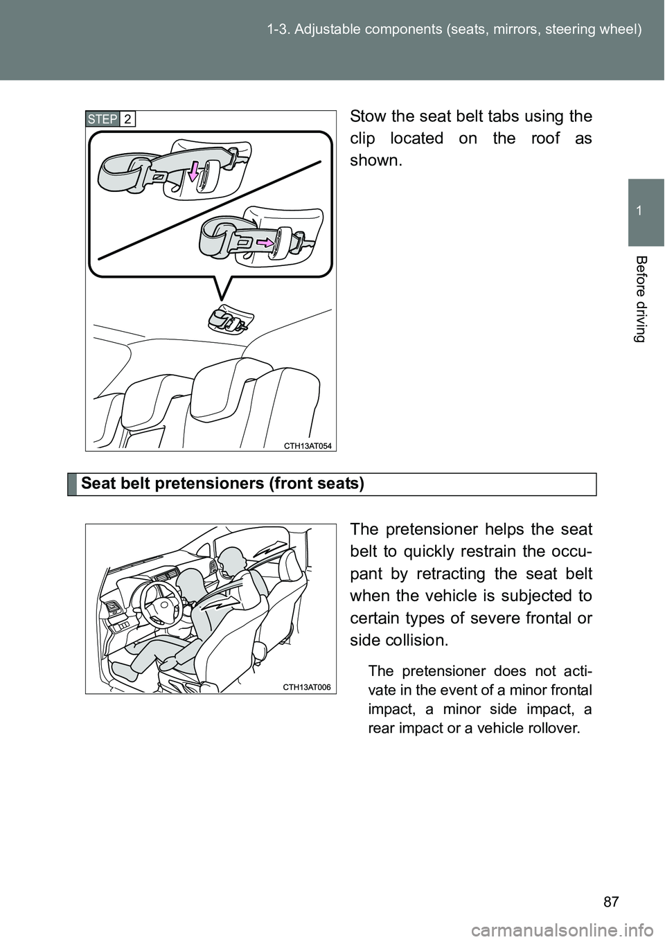 TOYOTA VERSO S 2015 Manual Online 87 1-3. Adjustable components (seats, mirrors, steering wheel)
1
Before driving
Stow the seat belt tabs using the
clip located on the roof as
shown.
Seat belt pretensioners (front seats)
The pretensio TOYOTA VERSO S 2015 Manual Online 87 1-3. Adjustable components (seats, mirrors, steering wheel)
1
Before driving
Stow the seat belt tabs using the
clip located on the roof as
shown.
Seat belt pretensioners (front seats)
The pretensio