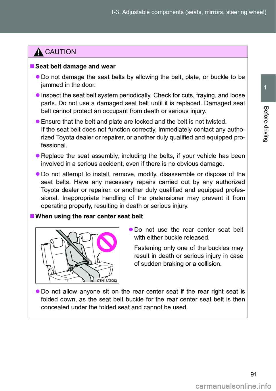TOYOTA VERSO S 2015 Owners Manual 91 1-3. Adjustable components (seats, mirrors, steering wheel)
1
Before driving
CAUTION
Seat belt damage and wear
Do not damage the seat belts by allowing the belt, plate, or buckle to be
jammed TOYOTA VERSO S 2015 Owners Manual 91 1-3. Adjustable components (seats, mirrors, steering wheel)
1
Before driving
CAUTION
Seat belt damage and wear
Do not damage the seat belts by allowing the belt, plate, or buckle to be
jammed