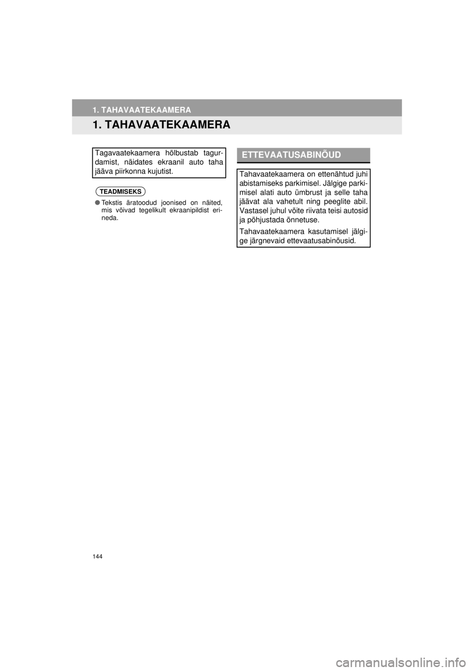 TOYOTA VERSO S 2015 Kasutusjuhend (in Estonian)
144
OM52E94EE_Verso-S Touch2_Go_140417_INS
1. TAHAVAATEKAAMERA
1. TAHAVAATEKAAMERA
Tagavaatekaamera hõlbustab tagur-
damist, näidates ekraanil auto taha
jääva piirkonna kujutist.
TEADMISEKS
●Te TOYOTA VERSO S 2015 Kasutusjuhend (in Estonian)
144
OM52E94EE_Verso-S Touch2_Go_140417_INS
1. TAHAVAATEKAAMERA
1. TAHAVAATEKAAMERA
Tagavaatekaamera hõlbustab tagur-
damist, näidates ekraanil auto taha
jääva piirkonna kujutist.
TEADMISEKS
●Te