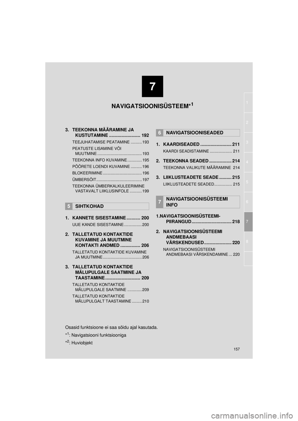 TOYOTA VERSO S 2015  Kasutusjuhend (in Estonian) 
7
157
1
7
3
4
5
6
2
8
OM52E94EE_Verso-S Touch2_Go_140417_INS
3. TEEKONNA MÄÄRAMINE JA KUSTUTAMINE ......................... 192
TEEJUHATAMISE PEATAMINE .......... 193
PEATUSTE LISAMINE VÕI 
MUUTMI