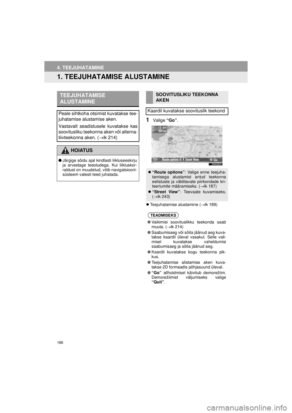 TOYOTA VERSO S 2015  Kasutusjuhend (in Estonian) 
186
OM52E94EE_Verso-S Touch2_Go_140417_INS
4. TEEJUHATAMINE
1. TEEJUHATAMISE ALUSTAMINE
1Valige “Go”.
�zTeejuhatamise alustamine ( →lk 189)
TEEJUHATAMISE 
ALUSTAMINE
Peale sihtkoha otsimist kuv