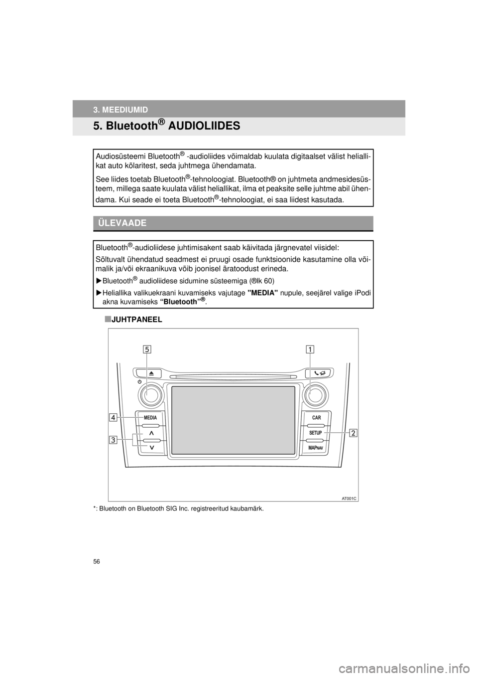 TOYOTA VERSO S 2015  Kasutusjuhend (in Estonian) 
56
OM52E94EE_Verso-S Touch2_Go_140417_INS
3. MEEDIUMID
5. Bluetooth® AUDIOLIIDES
■JUHTPANEEL
*: Bluetooth on Bluetooth SIG Inc. registreeritud kaubamärk.
Audiosüsteemi Bluetooth® -audioliides v
