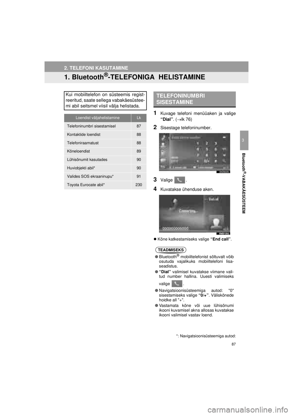 TOYOTA VERSO S 2015  Kasutusjuhend (in Estonian) 
87
OM52E94EE_Verso-S Touch2_Go_140417_INS
3
Bluetooth
®-VABAKÄESÜSTEEM
2. TELEFONI KASUTAMINE
1. Bluetooth®-TELEFONIGA  HELISTAMINE
1Kuvage telefoni menüüaken ja valige
“Dial”. (→ lk 76)
