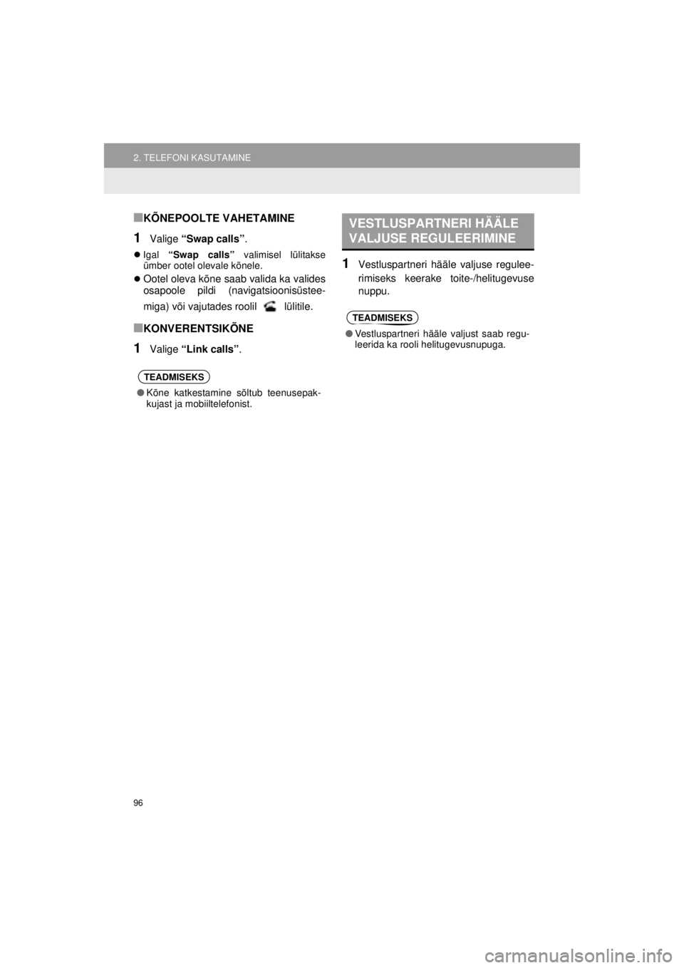 TOYOTA VERSO S 2015  Kasutusjuhend (in Estonian) 
96
2. TELEFONI KASUTAMINE
OM52E94EE_Verso-S Touch2_Go_140417_INS
■KÕNEPOOLTE VAHETAMINE
1Valige “Swap calls” .
�zIgal  “Swap calls”  valimisel lülitakse
ümber ootel olevale kõnele.
�z
O