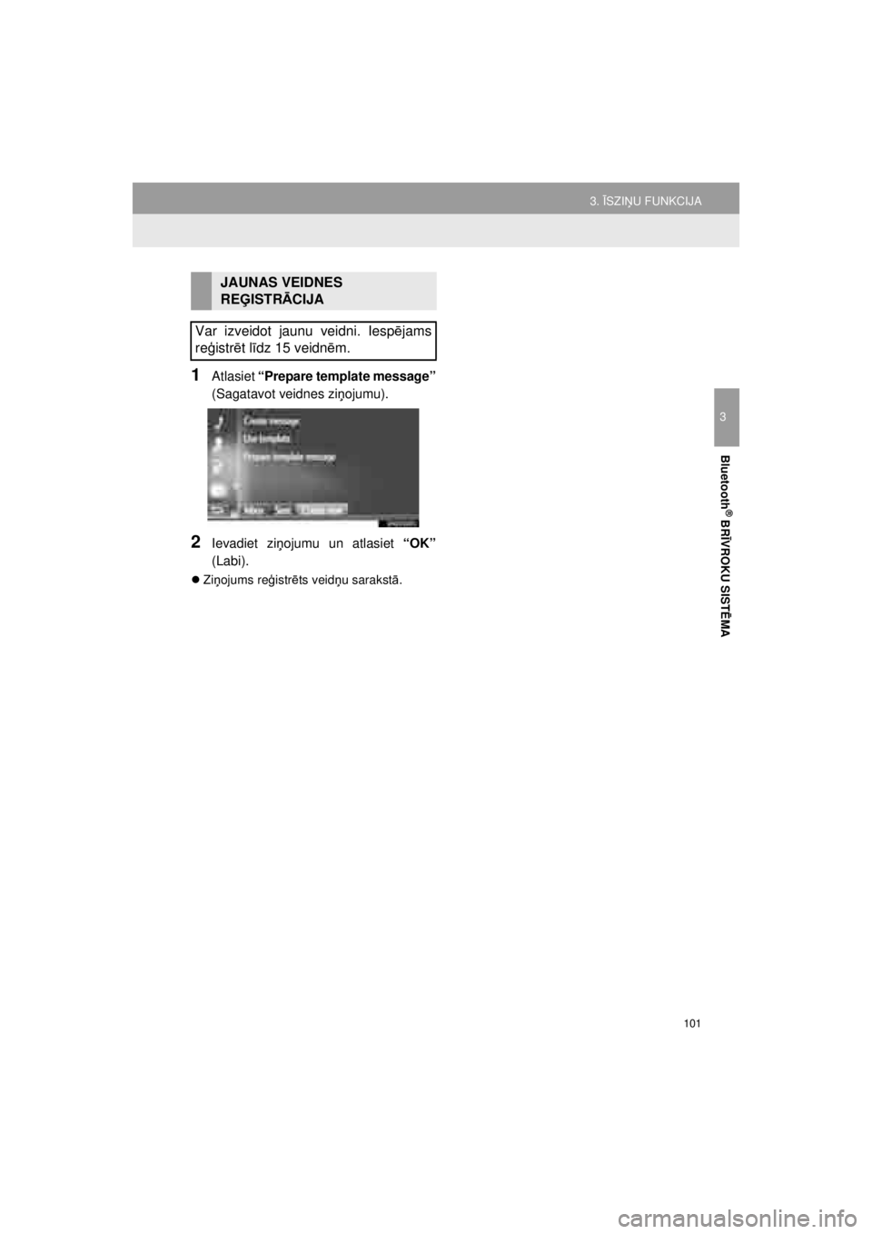 TOYOTA VERSO S 2015  Lietošanas Instrukcija (in Latvian) 
101
3. ĪSZI ŅU FUNKCIJA
OM52E94LV_Verso-STouch2_Go
3
Bluetooth
® BR ĪVROKU SIST ĒMA
1Atlasiet  “Prepare template message”
(Sagatavot veidnes zi ņojumu).
2Ievadiet zi ņojumu un atlasiet  
