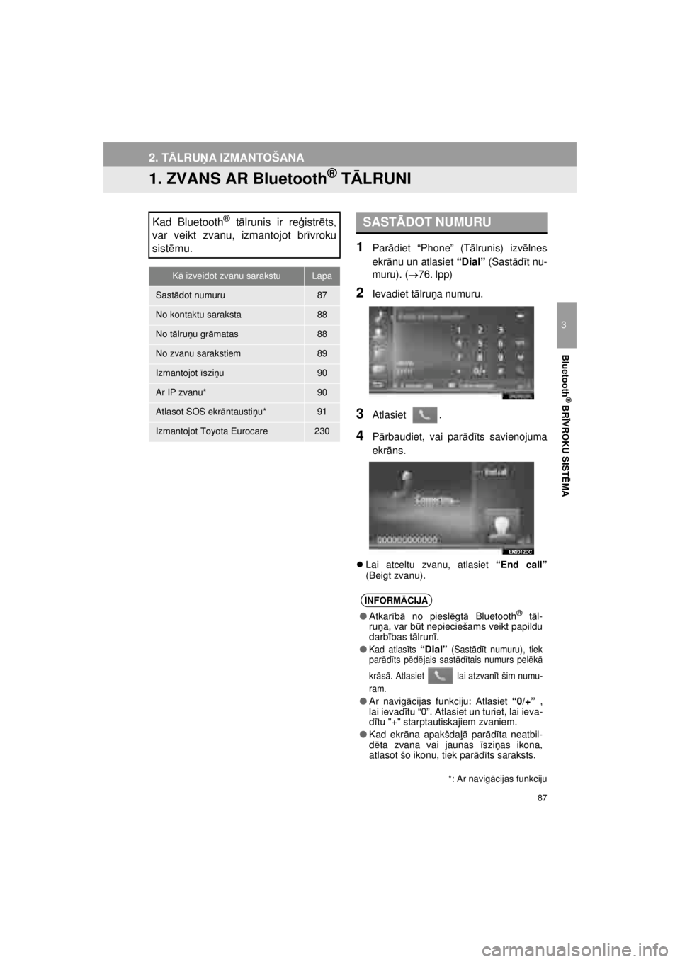 TOYOTA VERSO S 2015  Lietošanas Instrukcija (in Latvian) 
87
OM52E94LV_Verso-STouch2_Go
3
Bluetooth
® BRĪVROKU SIST ĒMA
2. T ĀLRU ŅA IZMANTOŠANA
1. ZVANS AR Bluetooth® T ĀLRUNI
1Par ādiet “Phone” (T ālrunis) izv ēlnes
ekr ānu un atlasiet  