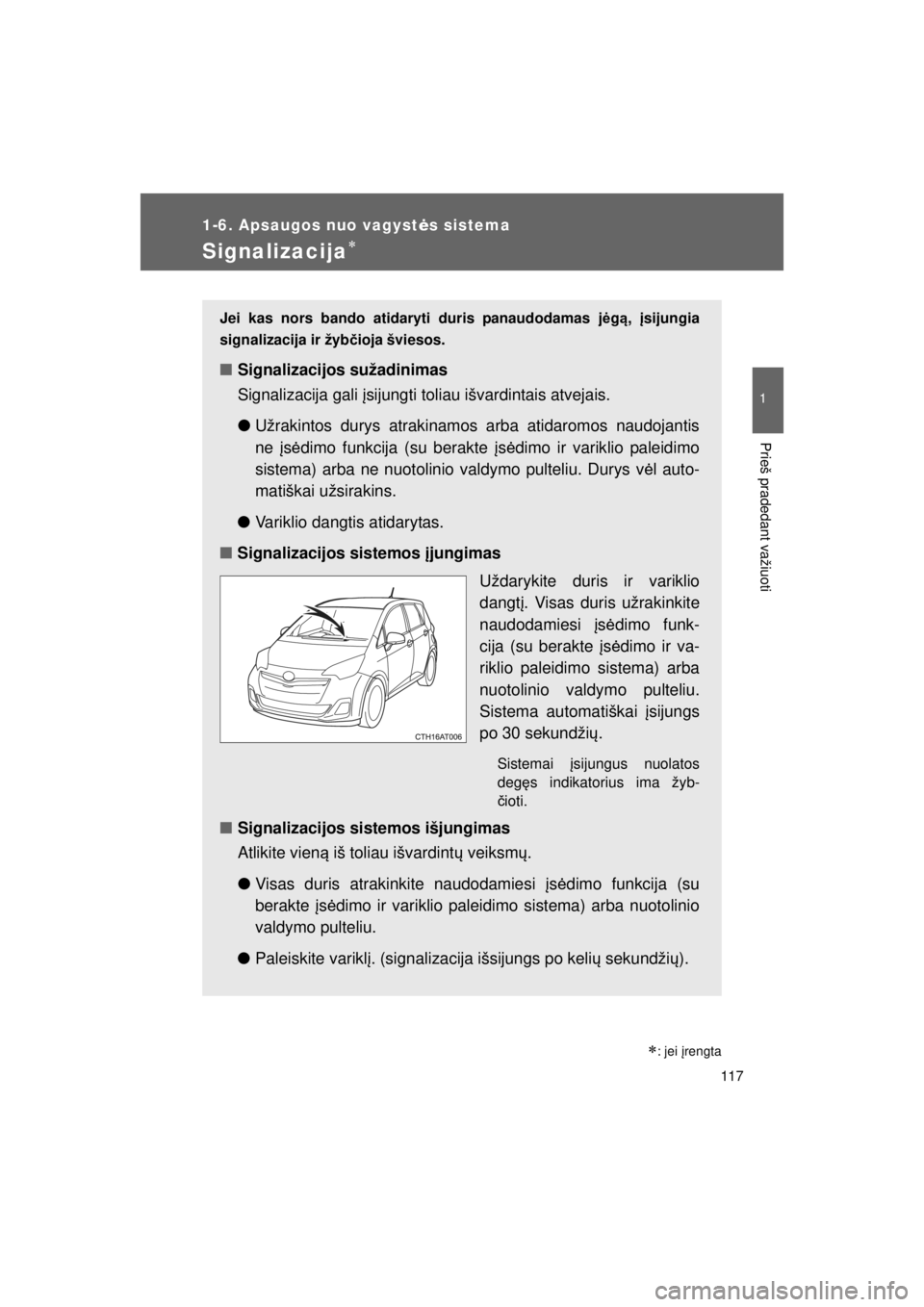 TOYOTA VERSO S 2015 Eksploatavimo vadovas (in Lithuanian)
117
1
1-6. Apsaugos nuo vagystės sistema
Prieš pradedant važiuoti
OM52E39LT_VERSO-S_140417_INS
Signalizacija∗
∗: jei įrengta
Jei kas nors bando atidar yti duris panaudodamas jėg ą, įsiju TOYOTA VERSO S 2015 Eksploatavimo vadovas (in Lithuanian)
117
1
1-6. Apsaugos nuo vagystės sistema
Prieš pradedant važiuoti
OM52E39LT_VERSO-S_140417_INS
Signalizacija∗
∗: jei įrengta
Jei kas nors bando atidar yti duris panaudodamas jėg ą, įsiju