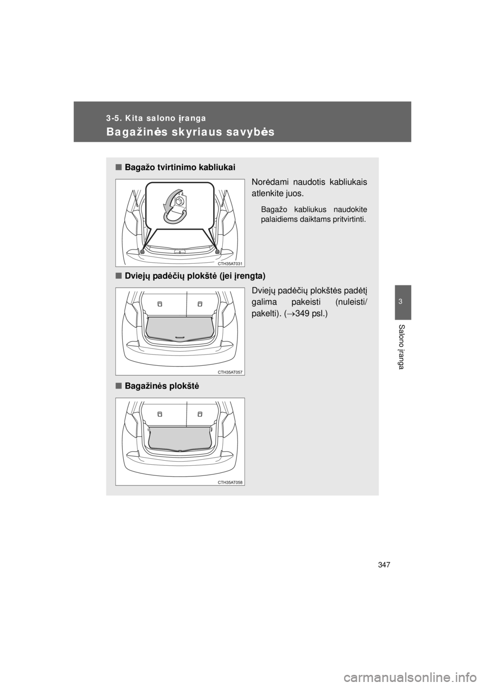 TOYOTA VERSO S 2015  Eksploatavimo vadovas (in Lithuanian) 
347
3-5. Kita salono įranga
3
Salono  įranga
OM52E39LT_VERSO-S_140417_INS
Bagažin ės skyriaus savyb ės
■ Bagažo tvirtinimo kabliukai
Norėdami naudotis kabliukais
atlenkite juos.
Bagažo kabl