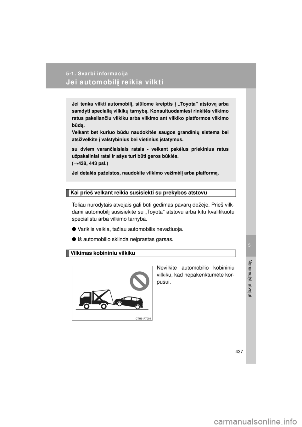 TOYOTA VERSO S 2015 Eksploatavimo vadovas (in Lithuanian)
5
437
5-1. Svarbi informacija
Nenumatyti atvejai
OM52E39LT_VERSO-S_140417_INS
Jei automobilį reikia vilkti
Kai prieš velkant reikia susisiekti su prekybos atstovu
Toliau nurodytais atvejais gali b TOYOTA VERSO S 2015 Eksploatavimo vadovas (in Lithuanian)
5
437
5-1. Svarbi informacija
Nenumatyti atvejai
OM52E39LT_VERSO-S_140417_INS
Jei automobilį reikia vilkti
Kai prieš velkant reikia susisiekti su prekybos atstovu
Toliau nurodytais atvejais gali b