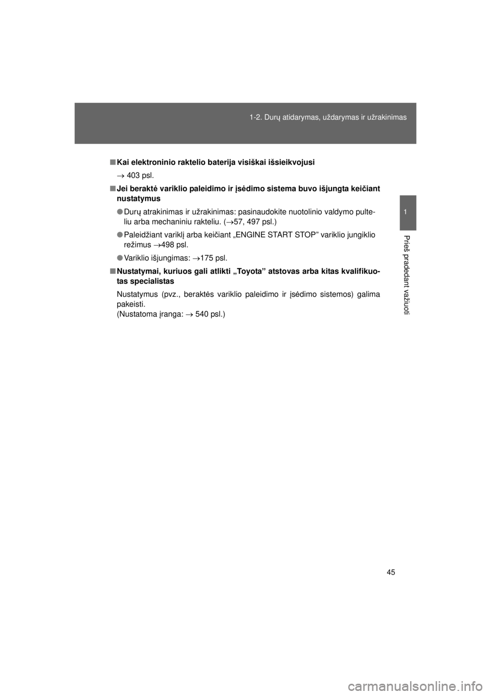 TOYOTA VERSO S 2015  Eksploatavimo vadovas (in Lithuanian) 
45
1-2. Dur
ų atidarymas, uždarymas ir užrakinimas
1
Prieš pradedant važiuoti
OM52E39LT_VERSO-S_140417_INS
■ Kai elektroninio raktelio baterija visiškai išsieikvojusi
→  403 psl.
■ Jei b