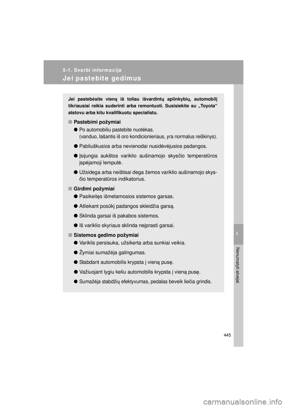 TOYOTA VERSO S 2015 Eksploatavimo vadovas (in Lithuanian)
5
445
5-1. Svarbi informacija
Nenumatyti atvejai
OM52E39LT_VERSO-S_140417_INS
Jei pastebite gedimus
Jei pastebėsite vien ą iš toliau išvardint ų aplinkybi ų, automobil į
tikriausiai reikia sud TOYOTA VERSO S 2015 Eksploatavimo vadovas (in Lithuanian)
5
445
5-1. Svarbi informacija
Nenumatyti atvejai
OM52E39LT_VERSO-S_140417_INS
Jei pastebite gedimus
Jei pastebėsite vien ą iš toliau išvardint ų aplinkybi ų, automobil į
tikriausiai reikia sud