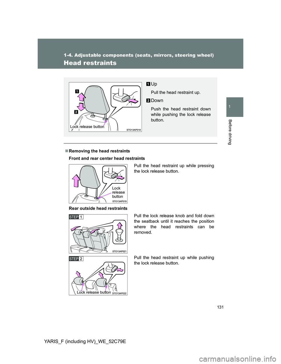 TOYOTA YARIS 2012  Owners Manual 131
1
1-4. Adjustable components (seats, mirrors, steering wheel)
Before driving
YARIS_F (including HV)_WE_52C79E
Head restraints
Removing the head restraints
Front and rear center head restraints
