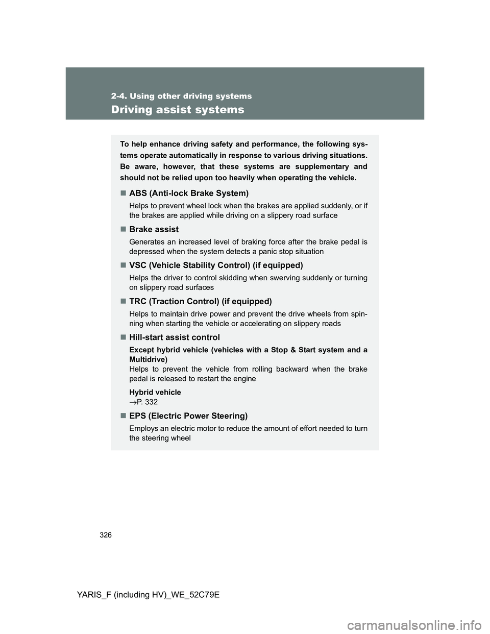 TOYOTA YARIS 2012 Owners Manual 326
2-4. Using other driving systems
YARIS_F (including HV)_WE_52C79E
Driving assist systems
To help enhance driving safety and performance, the following sys-
tems operate automatically in response t TOYOTA YARIS 2012 Owners Manual 326
2-4. Using other driving systems
YARIS_F (including HV)_WE_52C79E
Driving assist systems
To help enhance driving safety and performance, the following sys-
tems operate automatically in response t