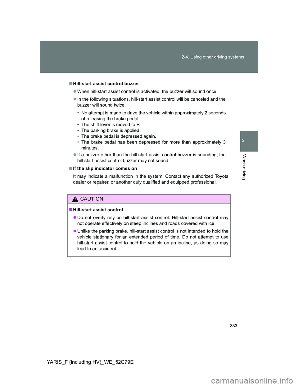 TOYOTA YARIS 2012 Owners Manual 333 2-4. Using other driving systems
2
When driving
YARIS_F (including HV)_WE_52C79E
Hill-start assist control buzzer
When hill-start assist control is activated, the buzzer will sound once.
TOYOTA YARIS 2012 Owners Manual 333 2-4. Using other driving systems
2
When driving
YARIS_F (including HV)_WE_52C79E
Hill-start assist control buzzer
When hill-start assist control is activated, the buzzer will sound once.

