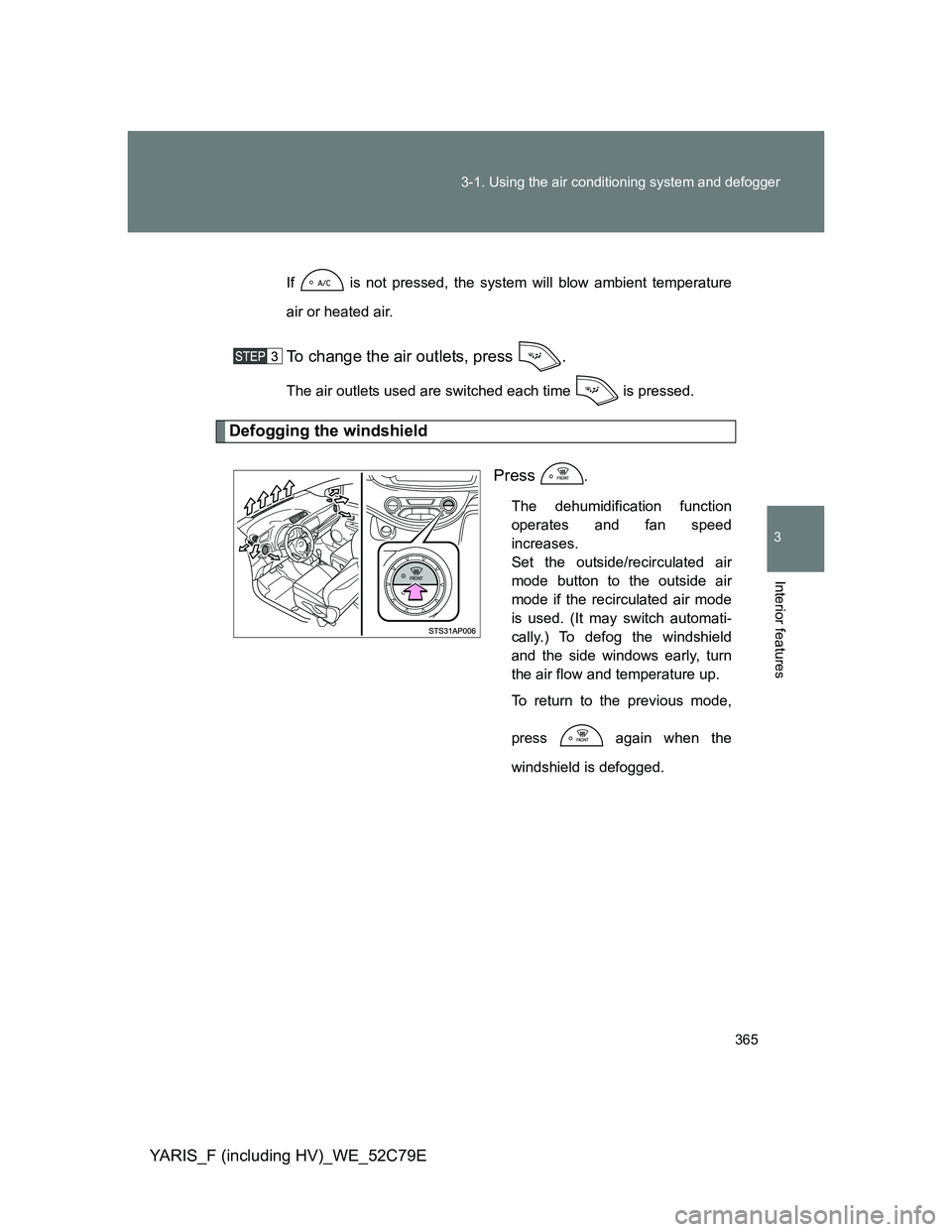 TOYOTA YARIS 2012 Owners Manual 365 3-1. Using the air conditioning system and defogger
3
Interior features
YARIS_F (including HV)_WE_52C79E
If is not pressed, the system will blow ambient temperature
air or heated air.
To change TOYOTA YARIS 2012 Owners Manual 365 3-1. Using the air conditioning system and defogger
3
Interior features
YARIS_F (including HV)_WE_52C79E
If is not pressed, the system will blow ambient temperature
air or heated air.
To change