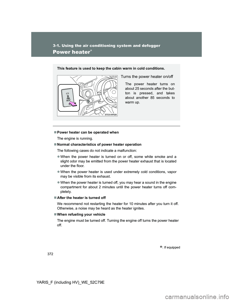 TOYOTA YARIS 2012 Owners Manual 372
3-1. Using the air conditioning system and defogger
YARIS_F (including HV)_WE_52C79E
Power heater
: If equipped
Power heater can be operated when
The engine is running.
Normal characte TOYOTA YARIS 2012 Owners Manual 372
3-1. Using the air conditioning system and defogger
YARIS_F (including HV)_WE_52C79E
Power heater
: If equipped
Power heater can be operated when
The engine is running.
Normal characte