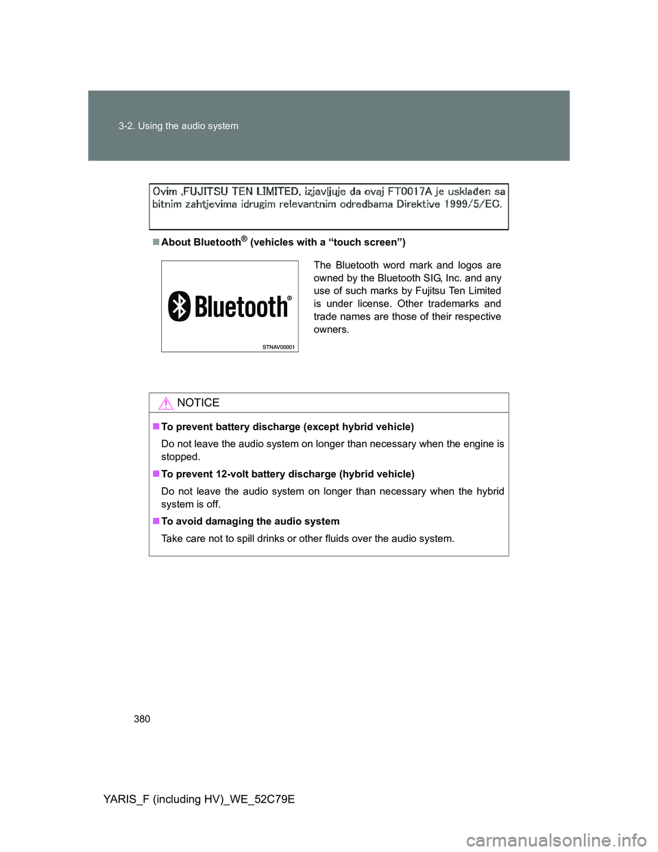 TOYOTA YARIS 2012  Owners Manual 380 3-2. Using the audio system
YARIS_F (including HV)_WE_52C79E
About Bluetooth® (vehicles with a “touch screen”)
NOTICE
To prevent battery discharge (except hybrid vehicle)
Do not leave t