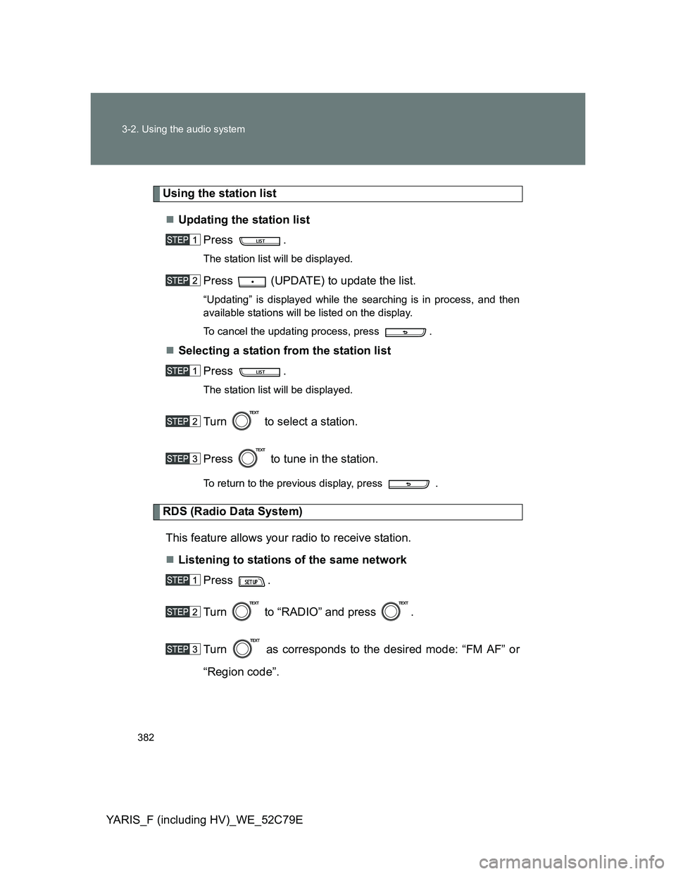 TOYOTA YARIS 2012  Owners Manual 382 3-2. Using the audio system
YARIS_F (including HV)_WE_52C79E
Using the station list
Updating the station list
Press .
The station list will be displayed.
Press   (UPDATE) to update the list.
