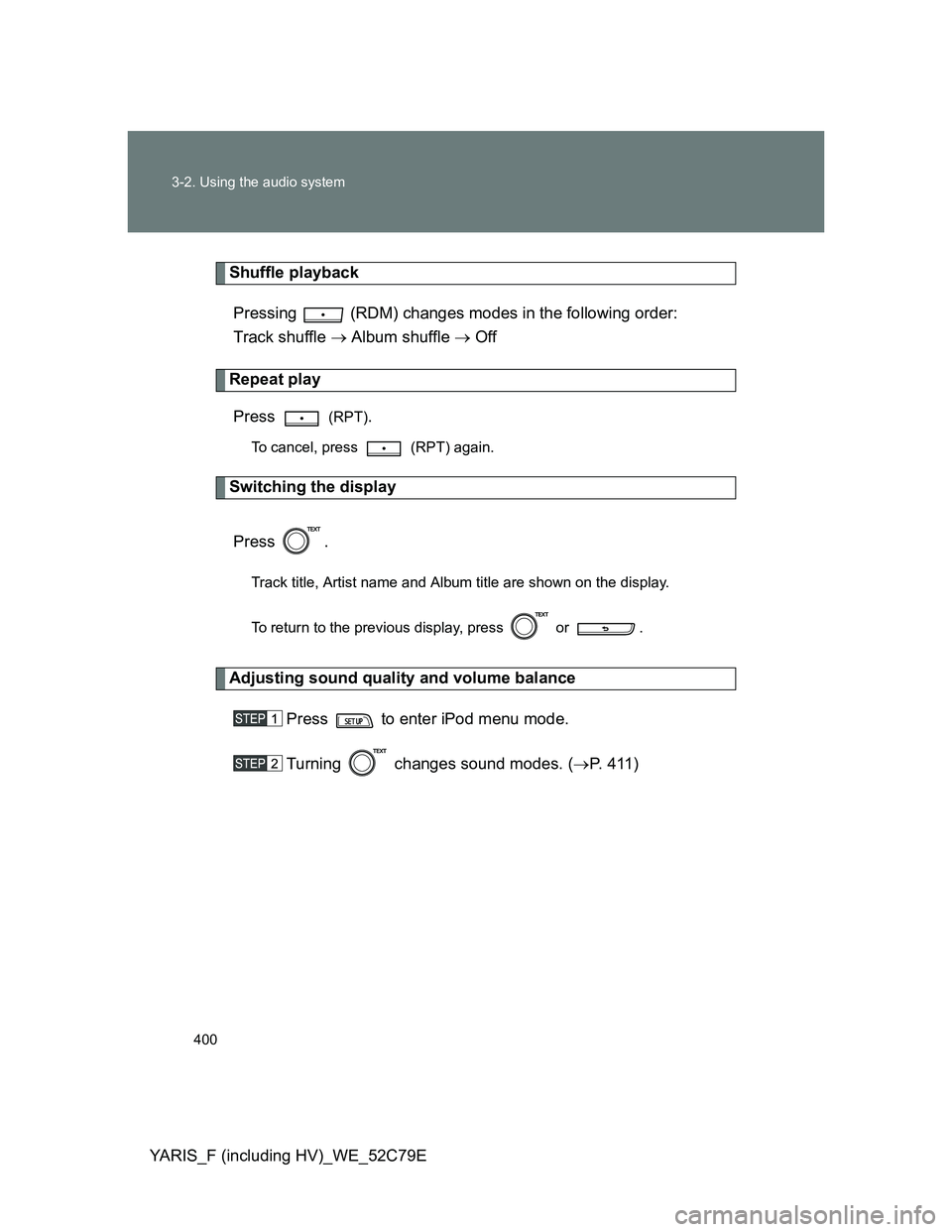 TOYOTA YARIS 2012 Owners Manual 400 3-2. Using the audio system
YARIS_F (including HV)_WE_52C79E
Shuffle playback
Pressing (RDM) changes modes in the following order:
Track shuffle Album shuffle Off
Repeat play
Press
(R TOYOTA YARIS 2012 Owners Manual 400 3-2. Using the audio system
YARIS_F (including HV)_WE_52C79E
Shuffle playback
Pressing (RDM) changes modes in the following order:
Track shuffle Album shuffle Off
Repeat play
Press
(R
