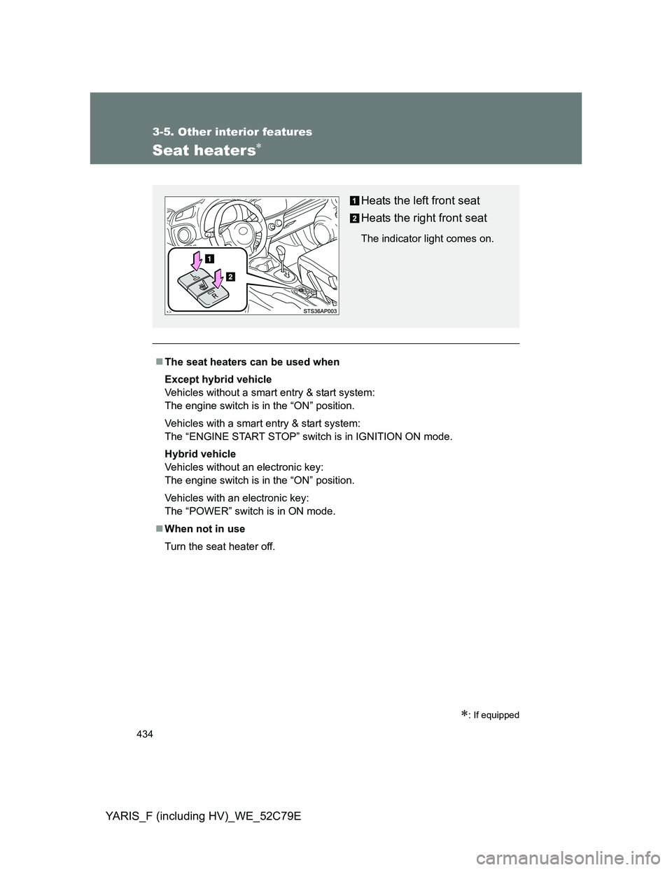 TOYOTA YARIS 2012 Owners Manual 434
3-5. Other interior features
YARIS_F (including HV)_WE_52C79E
Seat heaters
: If equipped
The seat heaters can be used when
Except hybrid vehicle
Vehicles without a smart entry & start sys TOYOTA YARIS 2012 Owners Manual 434
3-5. Other interior features
YARIS_F (including HV)_WE_52C79E
Seat heaters
: If equipped
The seat heaters can be used when
Except hybrid vehicle
Vehicles without a smart entry & start sys