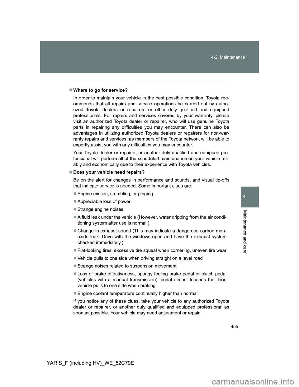 TOYOTA YARIS 2012 Owners Manual 455 4-2. Maintenance
4
Maintenance and care
YARIS_F (including HV)_WE_52C79E
Where to go for service?
In order to maintain your vehicle in the best possible condition, Toyota rec-
ommends that all TOYOTA YARIS 2012 Owners Manual 455 4-2. Maintenance
4
Maintenance and care
YARIS_F (including HV)_WE_52C79E
Where to go for service?
In order to maintain your vehicle in the best possible condition, Toyota rec-
ommends that all