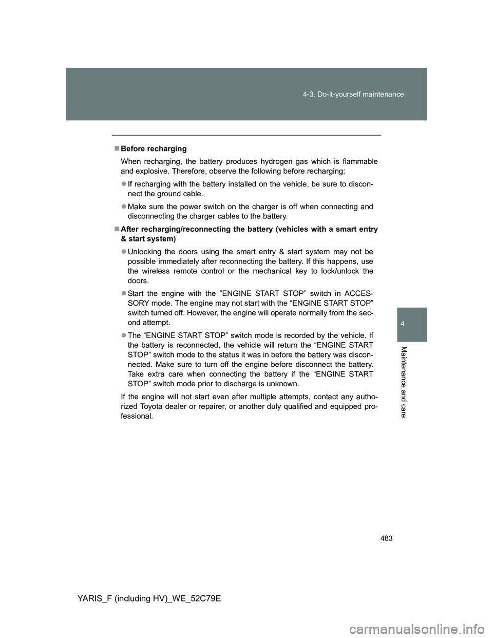 TOYOTA YARIS 2012 Owners Manual 483 4-3. Do-it-yourself maintenance
4
Maintenance and care
YARIS_F (including HV)_WE_52C79E
Before recharging
When recharging, the battery produces hydrogen gas which is flammable
and explosive. Th TOYOTA YARIS 2012 Owners Manual 483 4-3. Do-it-yourself maintenance
4
Maintenance and care
YARIS_F (including HV)_WE_52C79E
Before recharging
When recharging, the battery produces hydrogen gas which is flammable
and explosive. Th